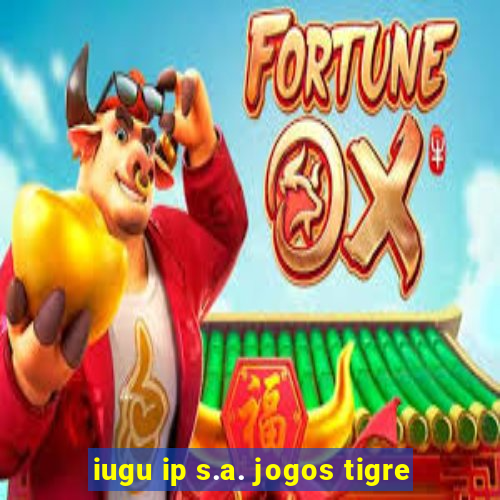 iugu ip s.a. jogos tigre